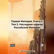 Постер книги Первая Империя. Книга 1. Том 2. Наследник короны Российской Империи