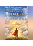 Даша Милонова - Как воспитать ребенка, способного создавать собственное будущее