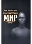 Максим Сорокин - Пластмассовый мир