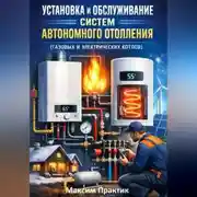 Постер книги Установка и обслуживание систем автономного отопления (газовых и электрических котлов)