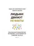 Роберт Стен - Людьми движут не факты. Реальная психология влияния, о которой не говорят вслух