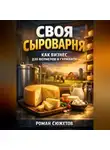 Роман Сюжетов - Своя сыроварня как бизнес для фермеров и гурманов