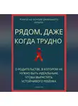 Роберт Стен - Рядом, даже когда трудно. О родительстве, в котором не нужно быть идеальным, чтобы вырастить устойчивого ребёнка