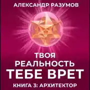Постер книги Твоя Реальность Тебе Врет. Книга 3: Архитектор