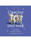 Микеле Меццанотте - Счастье – (не) миф: Архетипы, которые помогут разобраться в себе