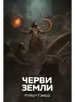 Роберт И. Говард - Черви земли