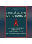 Роберт Стен - С тобой можно быть живым. Как лидерство создаёт безопасность, ответственность и настоящую вовлечённость