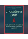 Роберт Стен - Спокойная сила. Как выдерживать трудное без героизма, вины и насилия над собой