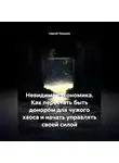 Сергей Чувашов - Невидимая экономика. Как перестать быть донором для чужого хаоса и начать управлять своей силой