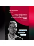 Александр Костин - Промпт-менеджмент: как писать запросы к ИИ и получать предсказуемый ответ