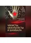 Александр Андреев - Чекисты, оккультисты и Шамбала