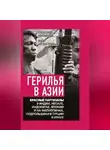 Сборник - Герилья в Азии. Красные партизаны в Индии, Непале, Индокитае, Японии и на Филиппинах, подпольщики в Турции и Иране