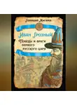 Геннадий Жигарев - Иван Грозный. Победы и враги первого русского царя