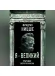 Фридрих Ницше - Я – великий. Трагедия сверхчеловека