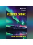 Анатолий Хитров - Северное сияние. Сборник рассказов и стихов