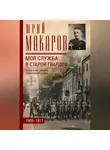 Юрий Макаров - Моя служба в старой гвардии. Война и мир офицера Семеновского полка. 1905–1917