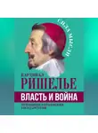 Арман Жан дю Плесси Ришелье - Власть и война. Принципы управления государством