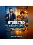 Дмитрий Сибиряк - Отцовство и Карьера Как Быть Успешным Папой и Профессионалом