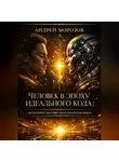 Андрей Морозов - Человек в эпоху идеального кода: как сохранить себя в мире искусственного интеллекта