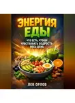 Лев Орлов - Энергия Еды Что Есть Чтобы Чувствовать Бодрость Весь День