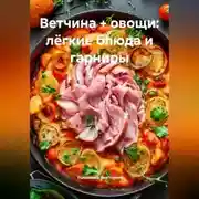 Постер книги Ветчина + овощи: лёгкие блюда и гарниры