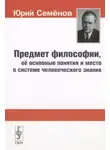 Юрий Семёнов - Предмет философии, её основные понятия и место в системе человеческого знания