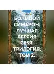 Владимир Малянкин - БОЛЬШОЙ СИМАРОН: ЛУЧШАЯ ВЕРСИЯ СЕБЯ. ТРИЛОГИЯ, ТОМ 2.