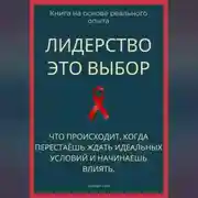 Постер книги Лидерство - это выбор. Что происходит, когда перестаёшь ждать идеальных условий и начинаешь влиять