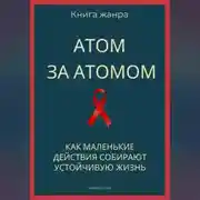 Постер книги Атом за атомом. Как маленькие действия собирают устойчивую жизнь