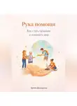 Артем Демиденко - Рука помощи: Как стать нужным и изменить мир