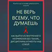 Постер книги Не верь всему, что думаешь. Как выйти из внутреннего напряжения без техник, дисциплины и работы над собой