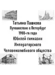 Татьяна Пашкова - Путешествие в Петербург 1900-го года. Юбилей гимназии Императорского Человеколюбивого общества