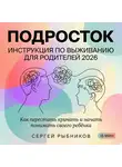 Сергей Рыбников - Подросток: инструкция по выживанию для родителей 2026. Как перестать кричать и начать понимать своего ребёнка
