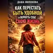 Постер книги Как перестать быть удобной и вернуть себе свою жизнь