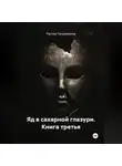 Руслан Гахриманов - Яд в сахарной глазури. Книга третья
