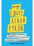 Рохит Бхаргава - Всегда ешьте левой рукой. А также перебивайте, прокрастинируйте, шокируйте. Неочевидные советы для успеха