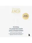 Дэниэл Амен - Конец психическим заболеваниям. Революционное исследование, которое поможет укрепить ментальное здоровье и улучшить настроение
