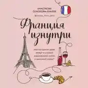 Постер книги Франция изнутри. Как на самом деле живут в стране изысканной кухни и высокой моды?