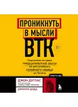 Джон Дуглас - Проникнуть в мысли BTK. Подлинная история тридцатилетней охоты на жесточайшего серийного убийцу из Уичито