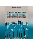 Артем Кируш - Основы выживания и процветания в корпоративной среде