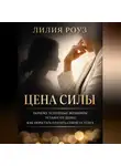 Лилия Роуз - Цена силы. Почему успешные женщины устают от денег. Как перестать платить собой за успех