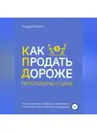 Андрей Анучин - Как продать дороже. Переговоры о цене