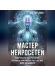 Эля Ангелова - Мастер нейросетей. Обучение нейросети. Полное руководство по ИИ для каждого