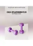 Андрей Миллиардов - Сила предпринимателя. Путь от идеи к успеху