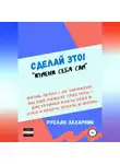 Руслан Захаркин - Сделай это. Измени себя сам!
