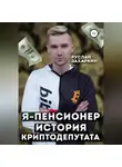 Руслан Захаркин - Я – пенсионер. История криптодепутата