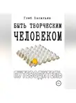 Глеб Васильев - Быть творческим человеком. Путеводитель