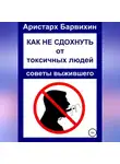 Аристарх Барвихин - Как не сдохнуть от токсичных людей