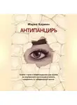 Мария Кармин - АНТИПАНЦИРЬ. Книга – путь к освобождению: как выйти из внутреннего заточения и начать кайфовать от неидеальной жизни