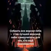 Постер книги Собрать все версии себя – став лучшей версией себя: самоучитель для тех, кто ещё сомневается